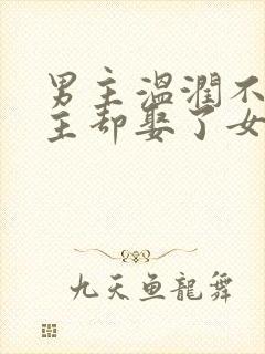 男主温润不爱女主却娶了女主