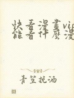 快看漫画vip能看什么漫画