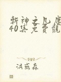 斩神之凡尘神域40集免费观看高清