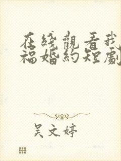 在线观看我的幸福婚约短剧免费