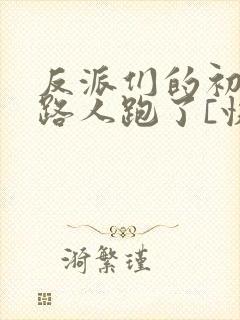 反派们的初恋跟路人跑了[快穿]