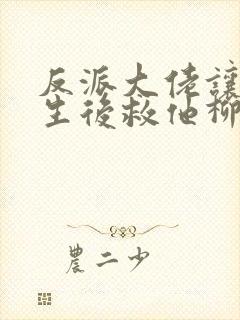 反派大佬让我重生后救他柳叶是谁