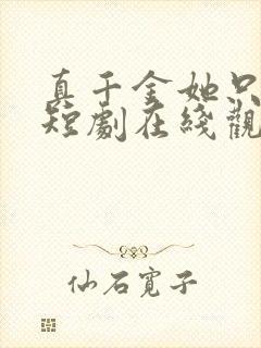 真千金她只谋权短剧在线观看更新时间