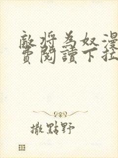 敌将为奴漫画免费阅读下拉式六漫画