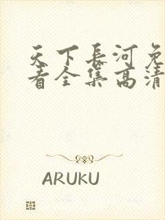 天下长河免费观看全集高清完整版