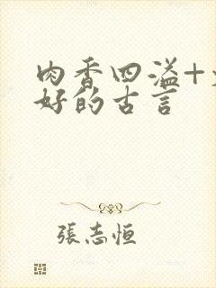 肉香四溢+文笔好的古言