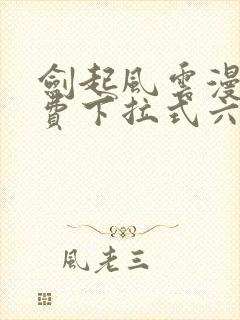 剑起风云漫画免费下拉式六漫画