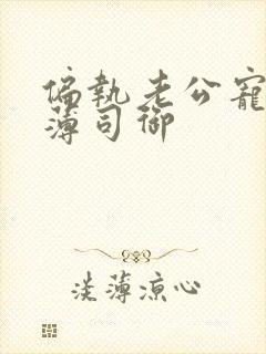 偏执老公宠上瘾薄司御