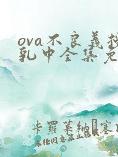 ova不良义授乳中全集免费观看