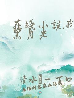 在线小说,我的黑月光