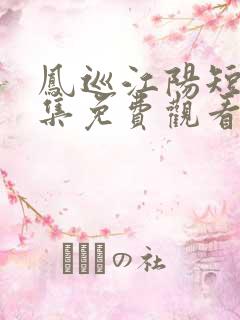 凤巡江阳短剧全集免费观看