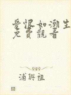 爱恨如潮生短剧免费观看