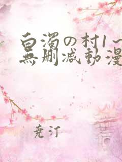 白浊の村1～4无删减动漫