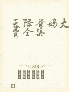 天降爸妈大佬免费全集