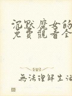 沉默魔女的秘密免费观看全集简体中文