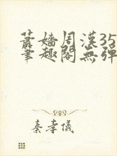 萧嫱周汉35章笔趣阁无弹窗
