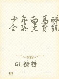 少年白马醉春风全集免费观看17集