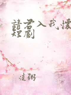 请君入我怀全集短剧