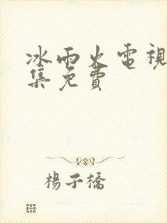 冰雨火电视剧全集免费