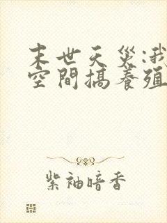 末世天灾:我在空间搞养殖有声版