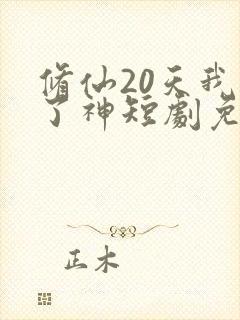 修仙20天我成了神短剧免费观看