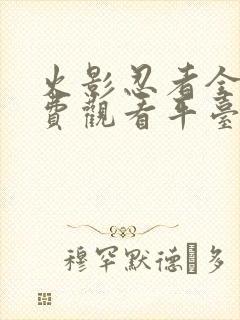 火影忍者全集免费观看平台