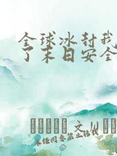 全球冰封我打造了末日安全屋结局