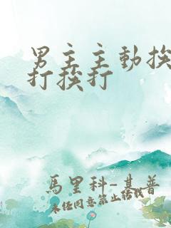 男主主动挨女主打挨打