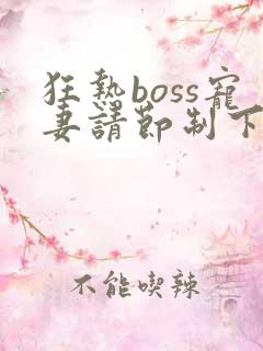 狂热boss宠妻请节制下拉式阅读漫画