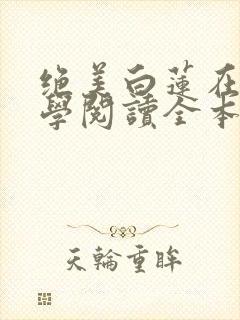 绝美白莲在线教学阅读全本小说