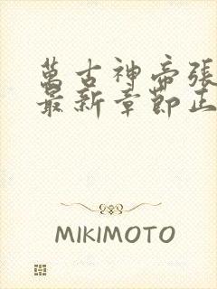 万古神帝张若尘最新章节正版