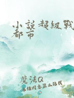 小说超级战神在都市