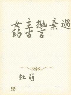 女主抛弃过男主的古言