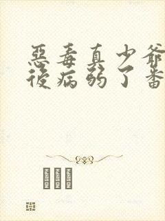 恶毒真少爷重生后病弱了番外