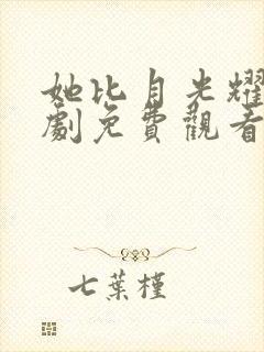 她比月光耀眼短剧免费观看