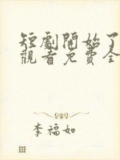 短剧开始了在线观看免费全集