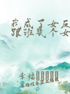 我成了女反派的跟班几个女主