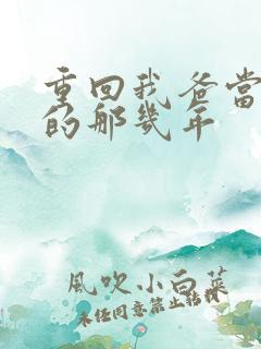 重回我爸当校草的那几年