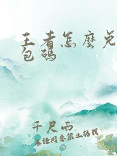 王者怎么兑换礼包码