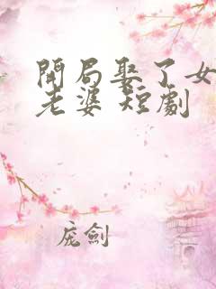 开局娶了女帝当老婆 短剧