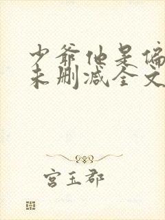 少爷他是偏执狂未删减全文阅读免费