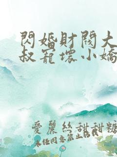 闪婚财阀大佬大叔宠坏小娇妻章节