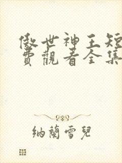 傲世神王短剧免费观看全集