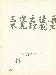 三次之后,再也不见短剧免费看