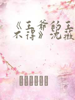 《王爷的王妃惹不得》沈薇短剧免费