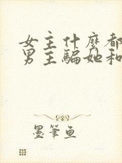 女主什么都不懂男主骗她和他做古言