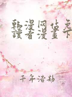 韩漫网站免费阅读看漫画下拉式笔趣