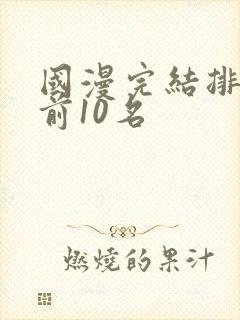 国漫完结排行榜前10名