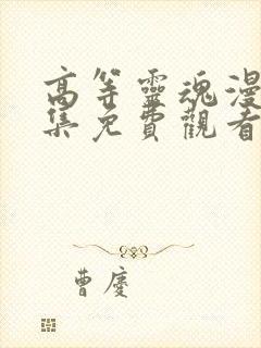 高等灵魂漫画全集免费观看下拉式