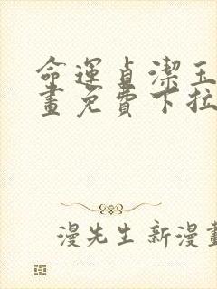 命运贞洁玉女漫画免费下拉式